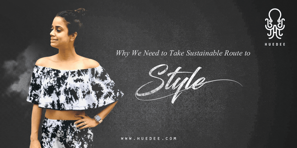 Why We Need to Take Sustainable Route to Style